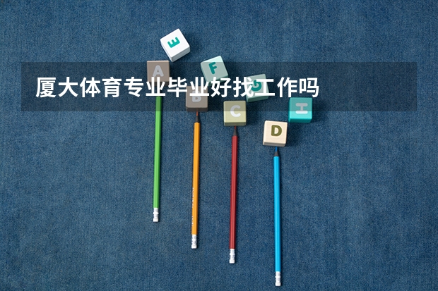 厦大体育专业毕业好找工作吗