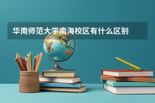 华南师范大学南海校区有什么区别