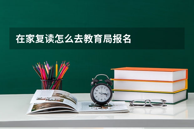 在家复读怎么去教育局报名