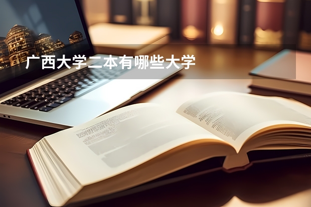 广西大学二本有哪些大学