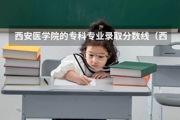 西安医学院的专科专业录取分数线（西安外事学院医学院录取分数线）