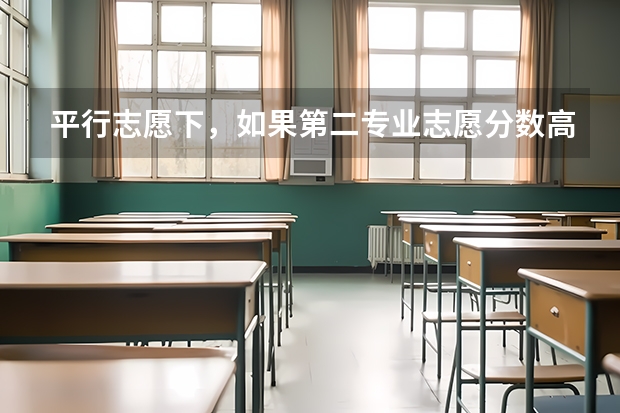 平行志愿下，如果第二专业志愿分数高于第一个，有可能录取第二专业吗