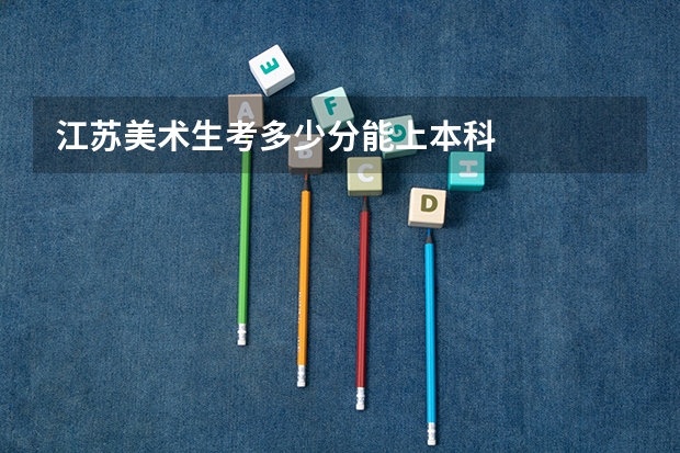 江苏美术生考多少分能上本科