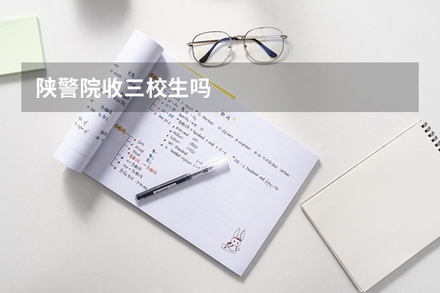 陕警院收三校生吗