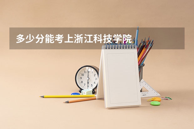 多少分能考上浙江科技学院
