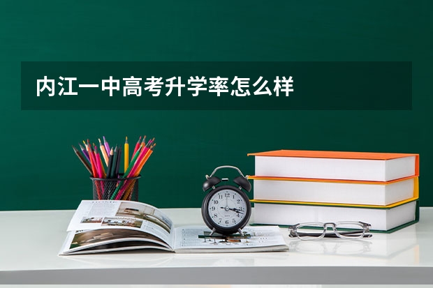 内江一中高考升学率怎么样