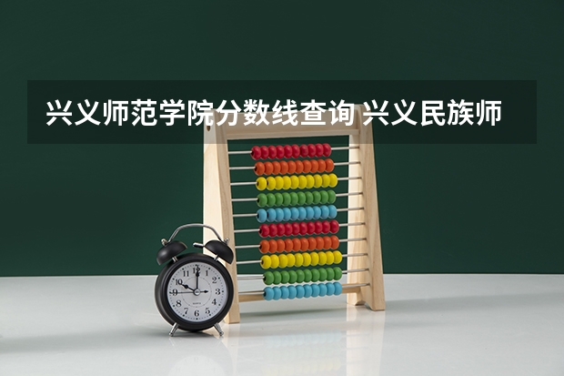兴义师范学院分数线查询 兴义民族师范学院专业分数线