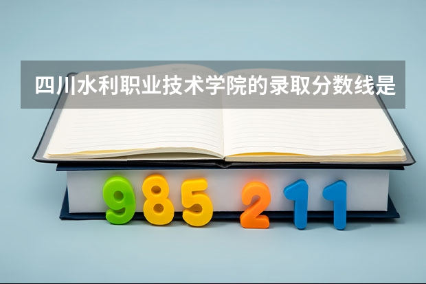 四川水利职业技术学院的录取分数线是多少啊？