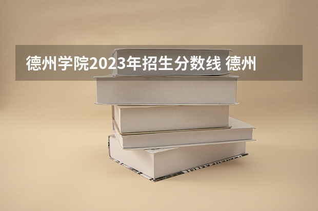 德州学院2023年招生分数线 德州学院专科专分数线