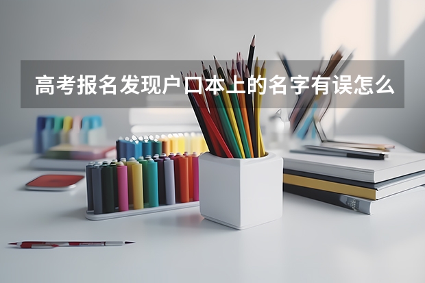 高考报名发现户口本上的名字有误怎么办？