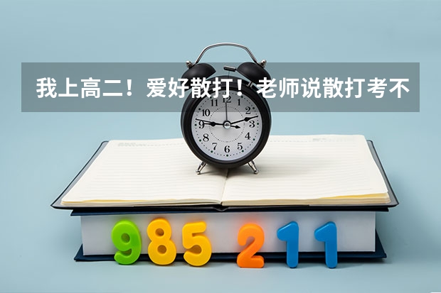 我上高二！爱好散打！老师说散打考不上大学。是真的吗