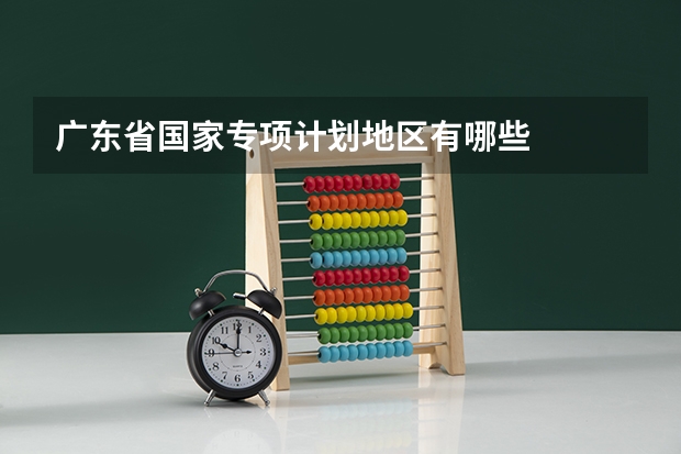 广东省国家专项计划地区有哪些