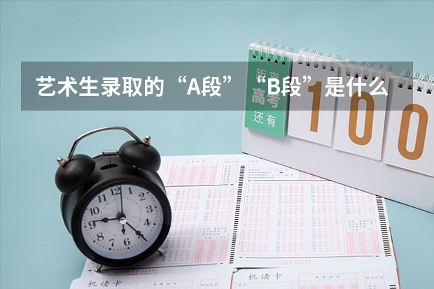 艺术生录取的“A段”“B段”是什么意思？