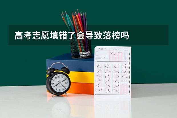 高考志愿填错了会导致落榜吗