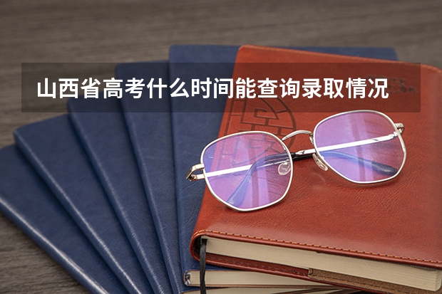 山西省高考什么时间能查询录取情况