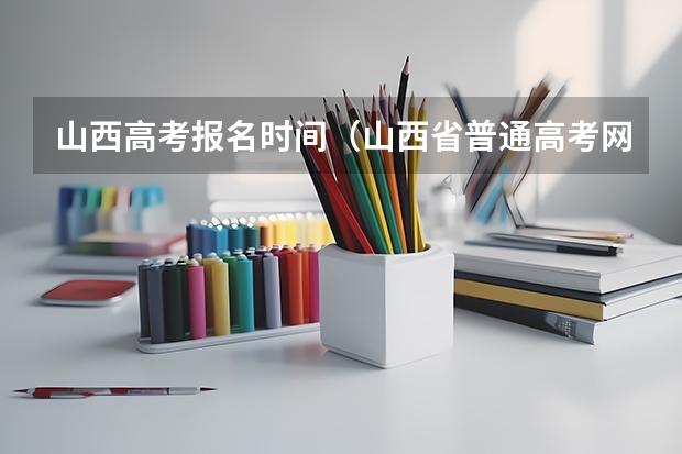 山西高考报名时间（山西省普通高考网上报名系统网址http://gkpt.sxkszx.cn/）