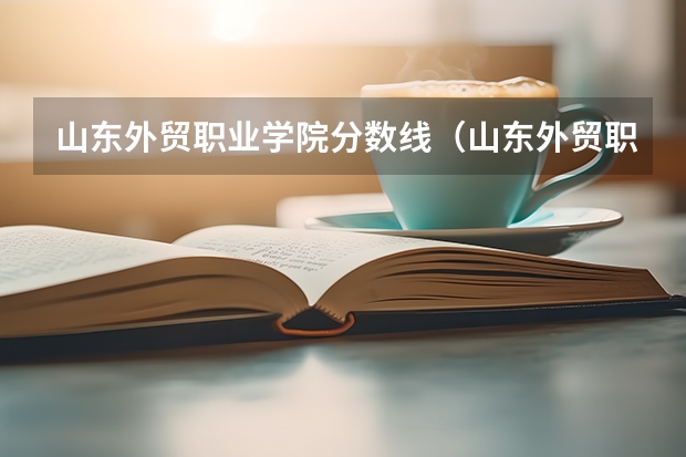 山东外贸职业学院分数线（山东外贸职业学院单招分数线）