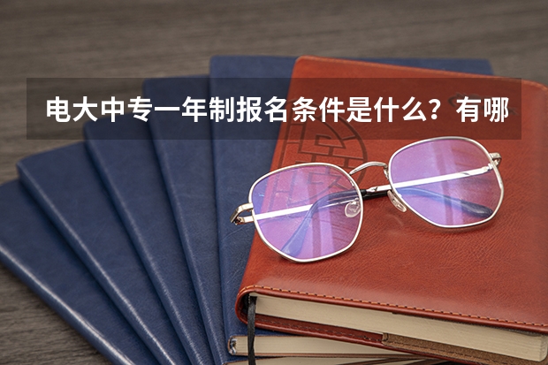 电大中专一年制报名条件是什么？有哪些用途