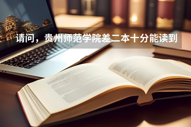 请问，贵州师范学院差二本十分能读到预科吗