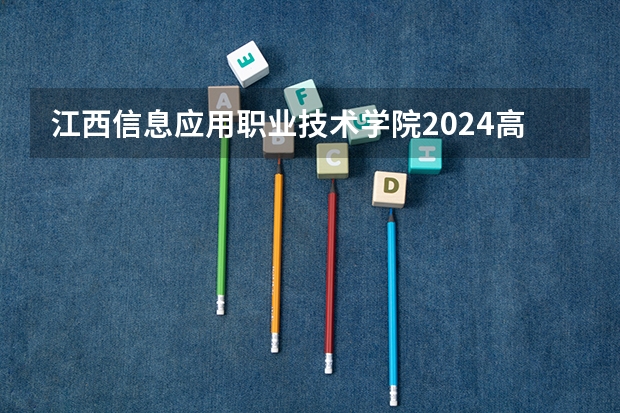 江西信息应用职业技术学院2024高考在山西招生计划介绍