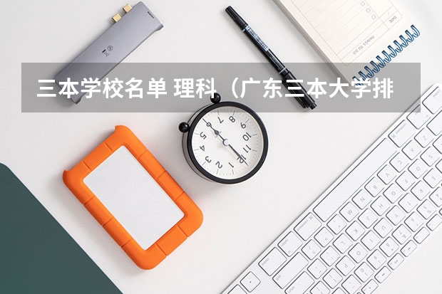 三本学校名单 理科(广东三本大学排名及分数线)