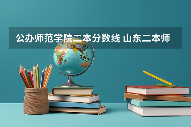 公办师范学院二本分数线 山东二本师范类院校及分数线
