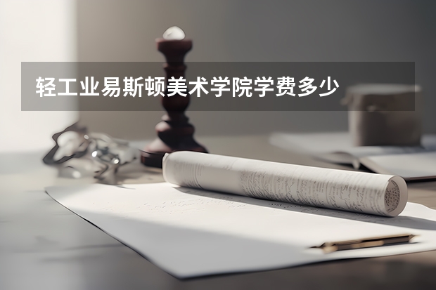 轻工业易斯顿美术学院学费多少