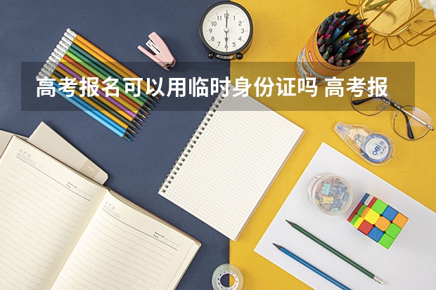 高考报名可以用临时身份证吗 高考报名可以用临时身份证吗辽宁
