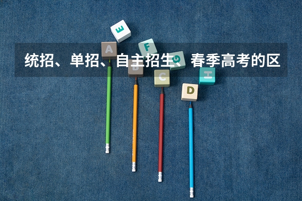 统招、单招、自主招生、春季高考的区别是什么?