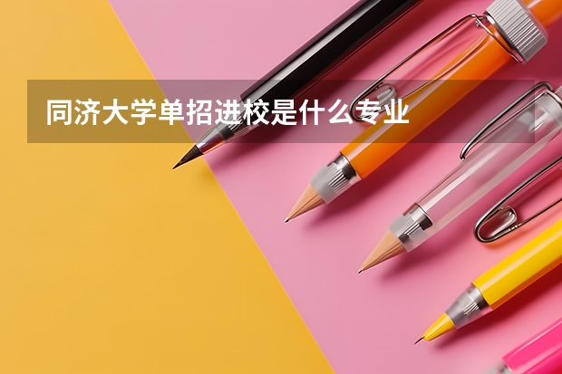 同济大学单招进校是什么专业