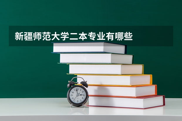 新疆师范大学二本专业有哪些