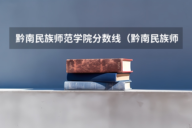黔南民族师范学院分数线（黔南民族师范学院专业分数线）