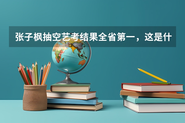 张子枫抽空艺考结果全省第一，这是什么样的存在？