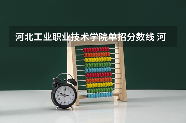 河北工业职业技术学院单招分数线 河北工业职业技术大学分数线