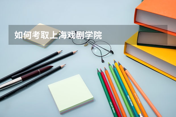 如何考取上海戏剧学院