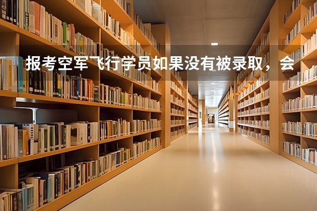 报考空军飞行学员如果没有被录取,会影响报考其他高校吗?