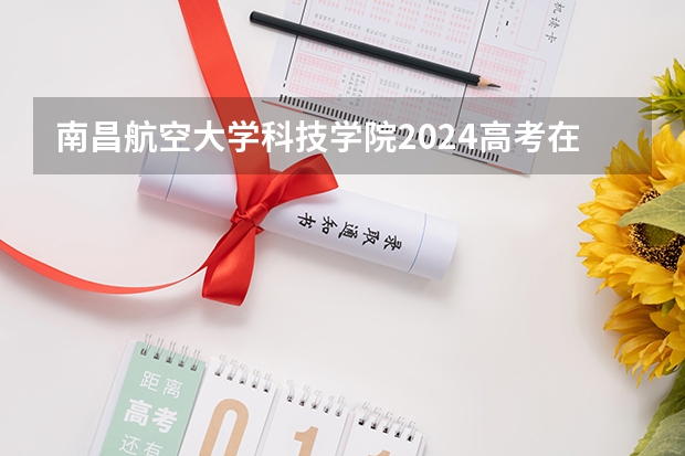 南昌航空大学科技学院2024高考在山西招生计划介绍