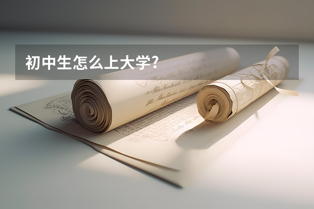 初中生怎么上大学?