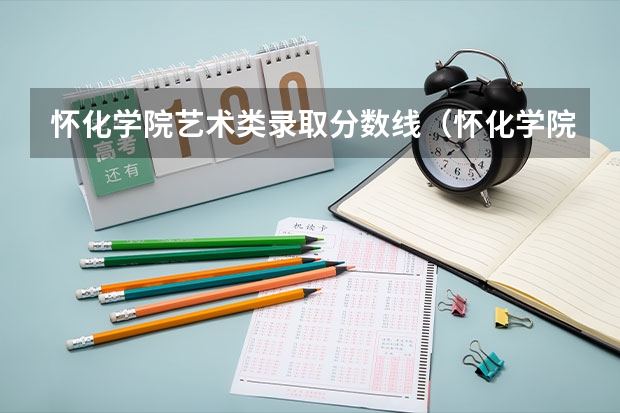 怀化学院艺术类录取分数线（怀化学院预科班分数线）