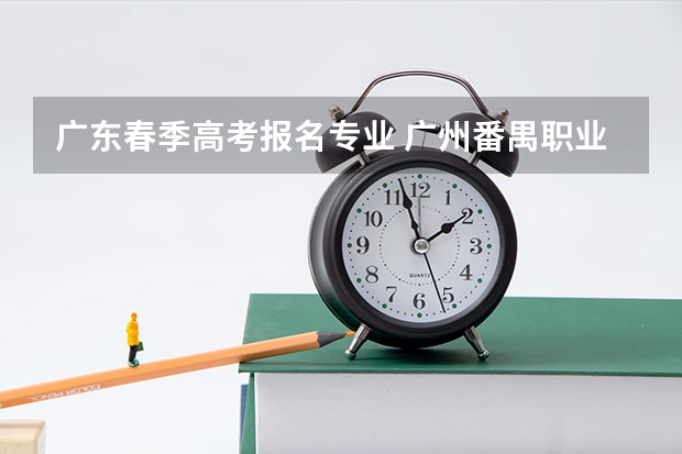 广东春季高考报名专业 广州番禺职业技术学院春季高考招生简章