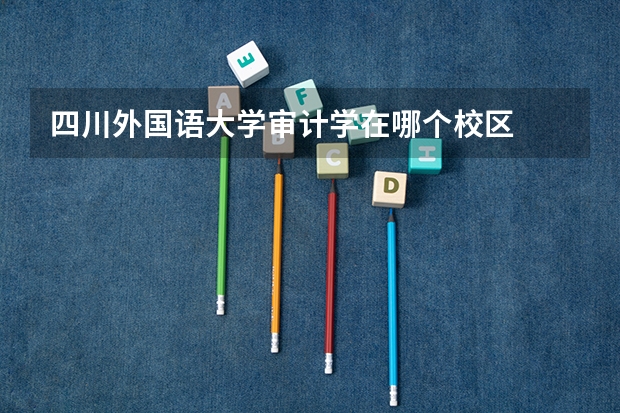 四川外国语大学审计学在哪个校区