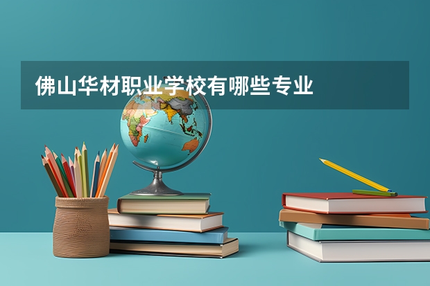 佛山华材职业学校有哪些专业