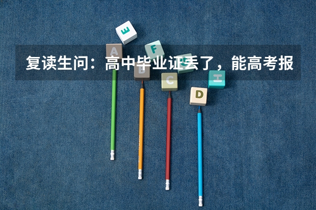 复读生问：高中毕业证丢了，能高考报名吗