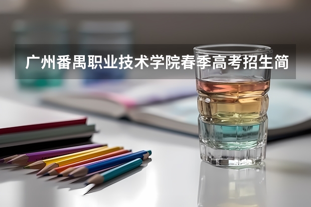 广州番禺职业技术学院春季高考招生简章 广州番禺职业技术学院春季高考录取线