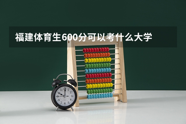 福建体育生600分可以考什么大学