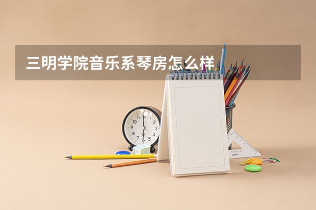 三明学院音乐系琴房怎么样