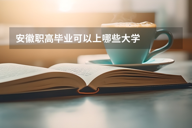 安徽职高毕业可以上哪些大学