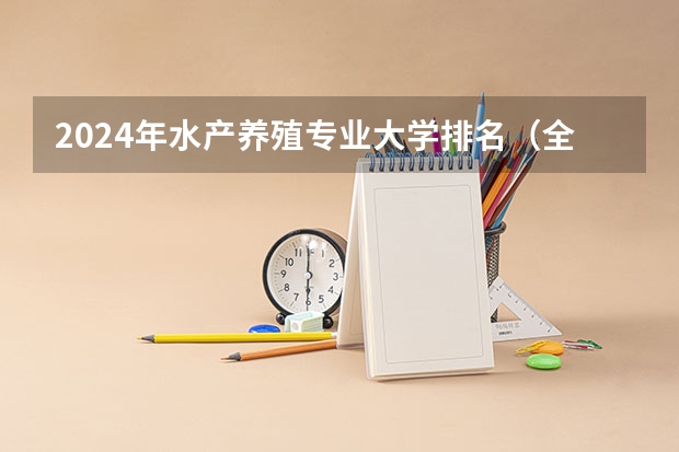 2024年水产养殖专业大学排名（全国开设水产养殖学专业的大学等级排名）