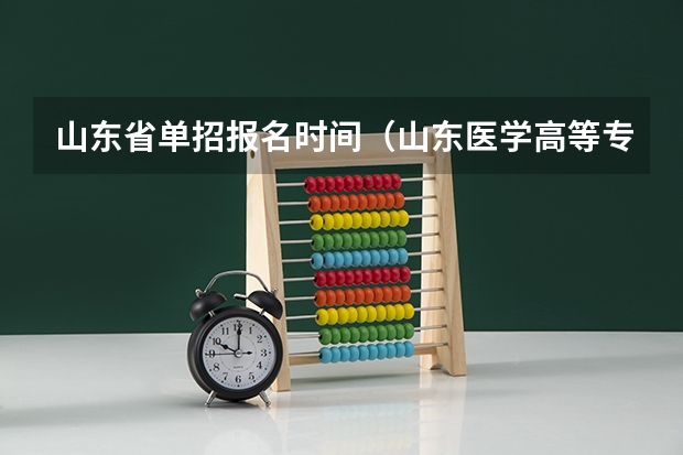 山东省单招报名时间（山东医学高等专科学校报考政策解读）