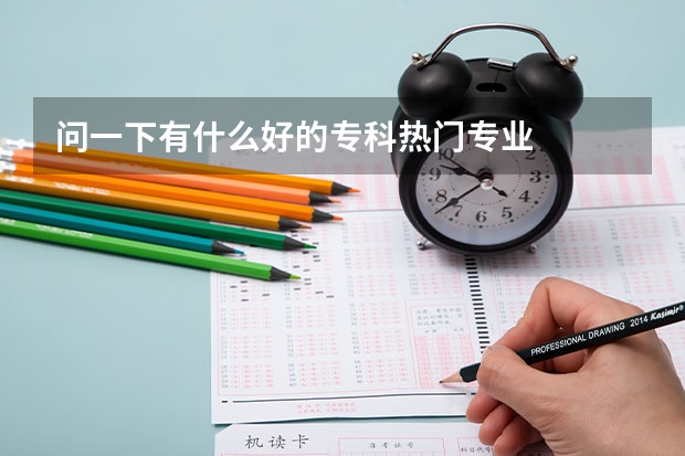 问一下有什么好的专科热门专业